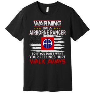 Warning Im A AIRBORNE RANGER So If You Dont Want Your Feelings Hurt Walk Awayls Premium T-Shirt