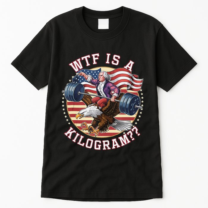 Wtf Is A Kilogram Funny 4th Of July Patriotic Eagle Usa Tall T-Shirt