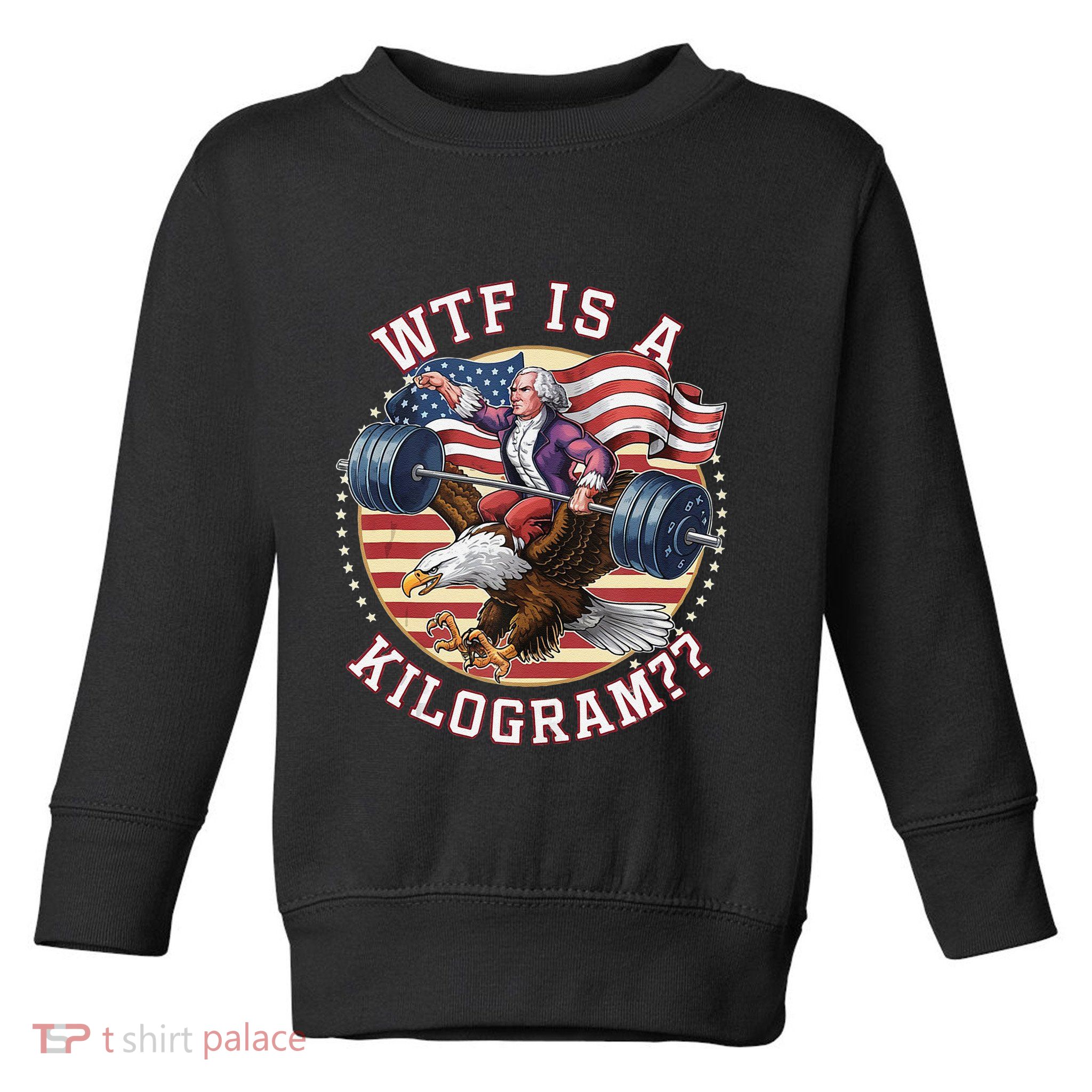 Wtf Is A Kilogram Funny 4th Of July Patriotic Eagle Usa Toddler Sweatshirt