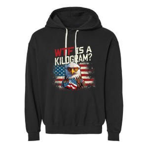 Wtf Is A Kilogram Funny 4th Of July Patriotic Eagle Usa Flag Garment-Dyed Fleece Hoodie