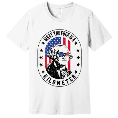 Wtf Is A Kilometer What The Fuck Is A Kilometer Funny Premium T-Shirt