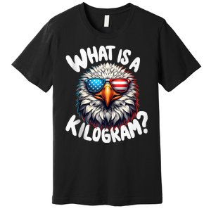 Wtf Is A Kilogram? Funny 4th Of July Patriotic Eagle Usa Premium T-Shirt