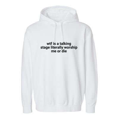 Wtf Is A Talking Stage Literally Worship Me Or Die Garment-Dyed Fleece Hoodie