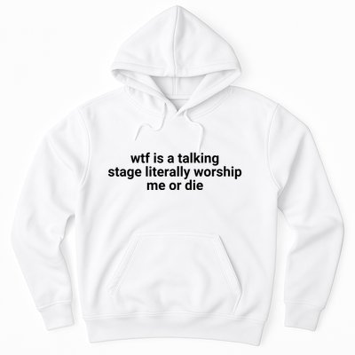 Wtf Is A Talking Stage Literally Worship Me Or Die Hoodie