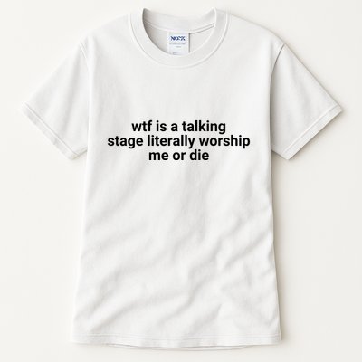 Wtf Is A Talking Stage Literally Worship Me Or Die Tall T-Shirt