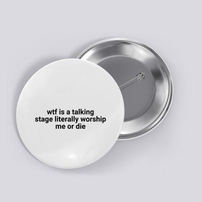 Wtf Is A Talking Stage Literally Worship Me Or Die Button