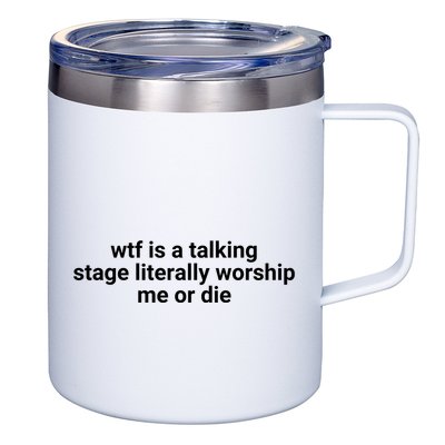 Wtf Is A Talking Stage Literally Worship Me Or Die 12oz Stainless Steel Coffee Mug