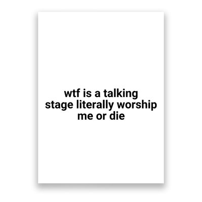 Wtf Is A Talking Stage Literally Worship Me Or Die Poster