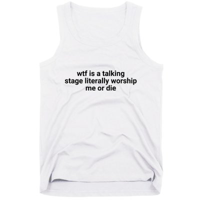 Wtf Is A Talking Stage Literally Worship Me Or Die Tank Top