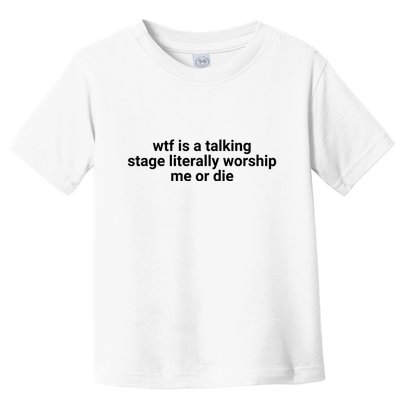 Wtf Is A Talking Stage Literally Worship Me Or Die Toddler T-Shirt