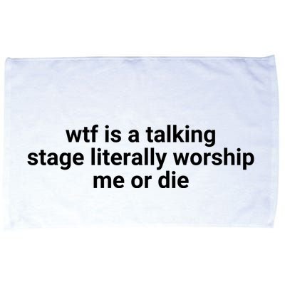Wtf Is A Talking Stage Literally Worship Me Or Die Microfiber Hand Towel