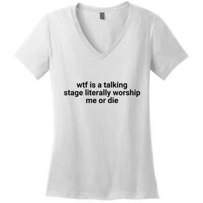 Wtf Is A Talking Stage Literally Worship Me Or Die Women's V-Neck T-Shirt