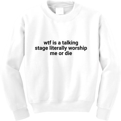 Wtf Is A Talking Stage Literally Worship Me Or Die Kids Sweatshirt