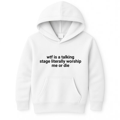 Wtf Is A Talking Stage Literally Worship Me Or Die Kids Hoodie