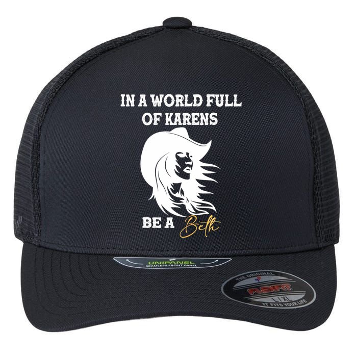 Womens In A World Full Of Karens Be A Beth Funny Beth Lovers Flexfit Unipanel Trucker Cap