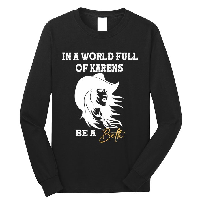 Womens In A World Full Of Karens Be A Beth Funny Beth Lovers Long Sleeve Shirt