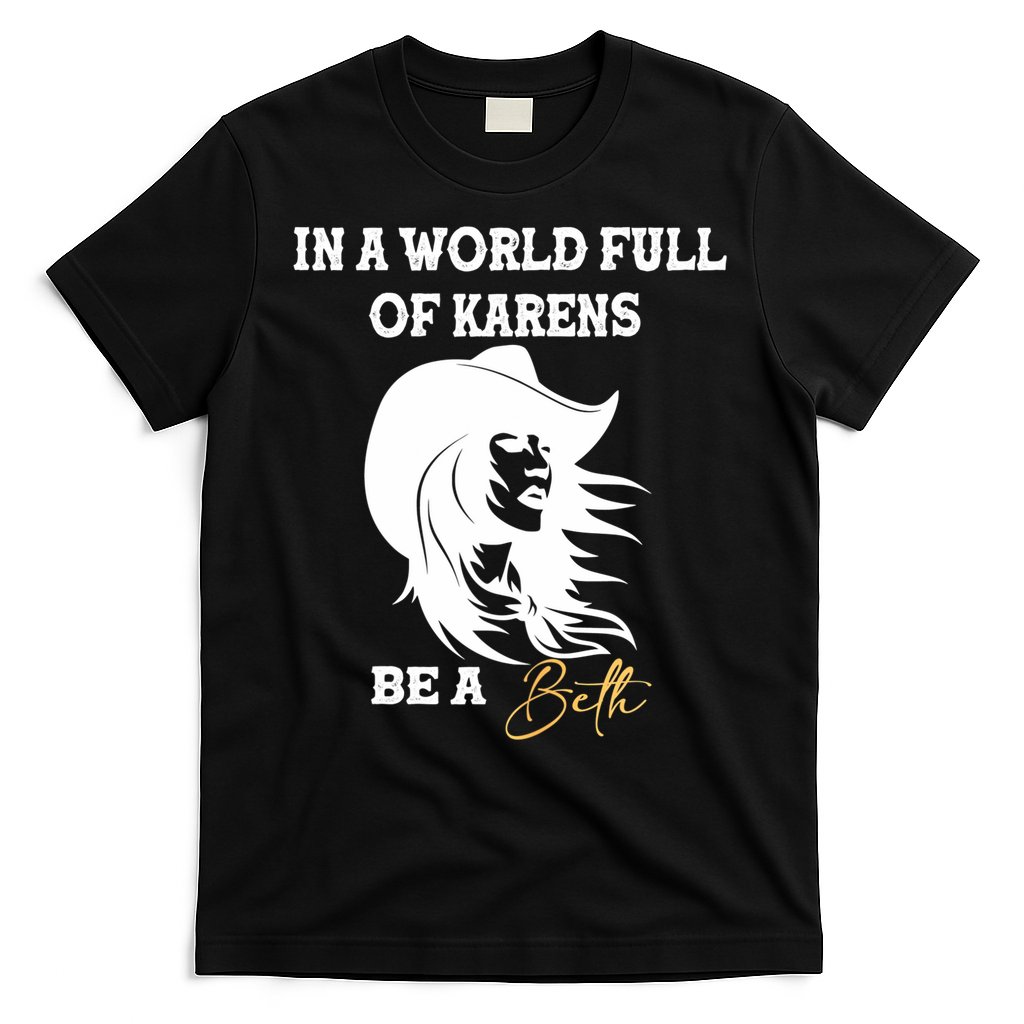 Womens In A World Full Of Karens Be A Beth Funny Beth Lovers T-Shirt