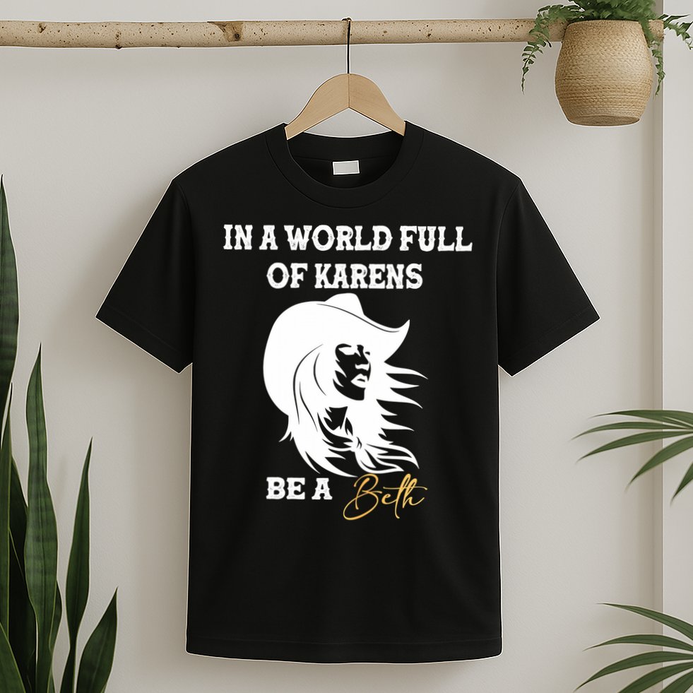 Womens In A World Full Of Karens Be A Beth Funny Beth Lovers T-Shirt