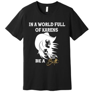 Womens In A World Full Of Karens Be A Beth Funny Beth Lovers Premium T-Shirt