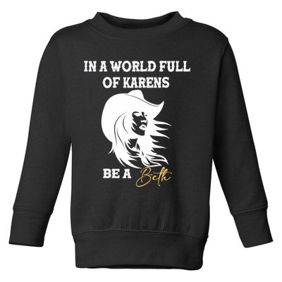 Womens In A World Full Of Karens Be A Beth Funny Beth Lovers Toddler Sweatshirt