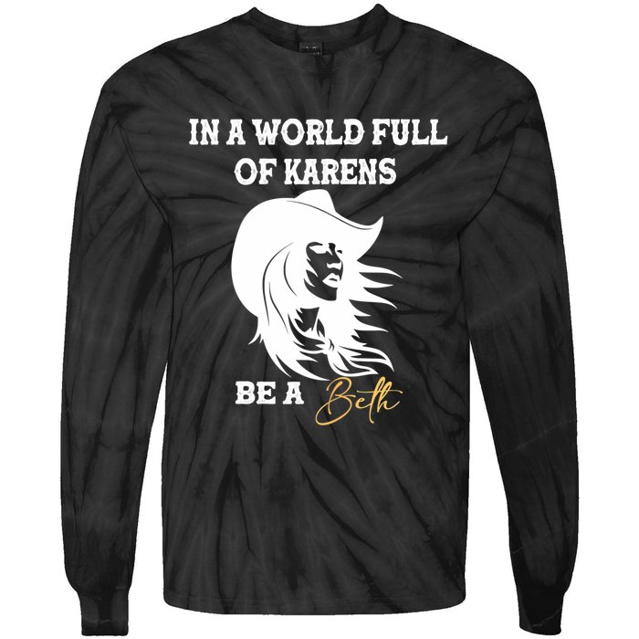 Womens In A World Full Of Karens Be A Beth Funny Beth Lovers Tie-Dye Long Sleeve Shirt