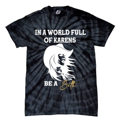 Womens In A World Full Of Karens Be A Beth Funny Beth Lovers Tie-Dye T-Shirt