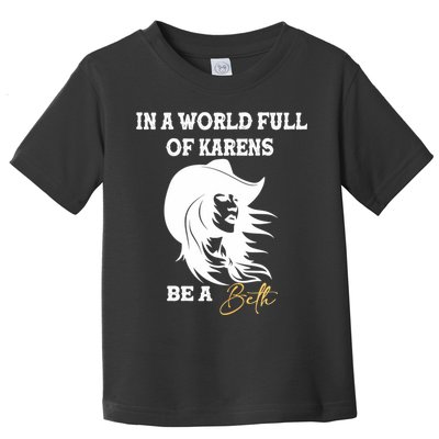 Womens In A World Full Of Karens Be A Beth Funny Beth Lovers Toddler T-Shirt