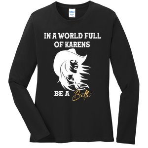 Womens In A World Full Of Karens Be A Beth Funny Beth Lovers Ladies Long Sleeve Shirt