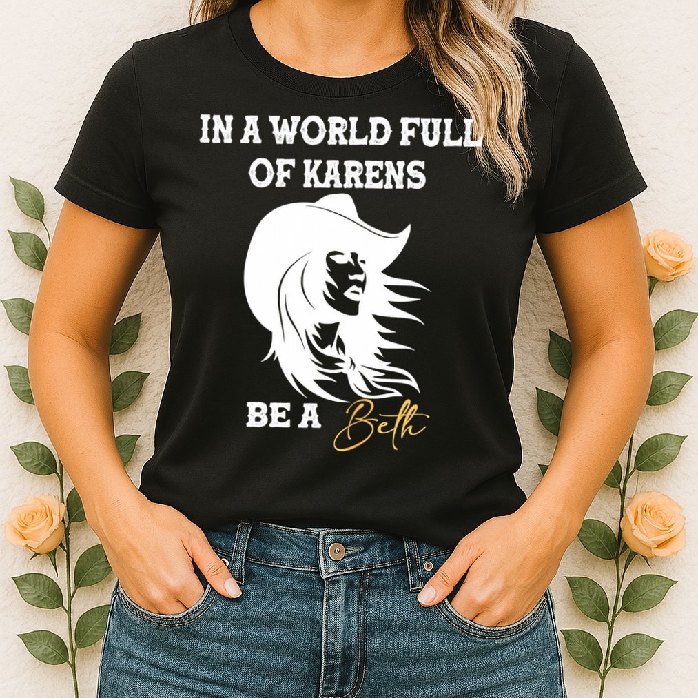 Womens In A World Full Of Karens Be A Beth Funny Beth Lovers Womens T-Shirt