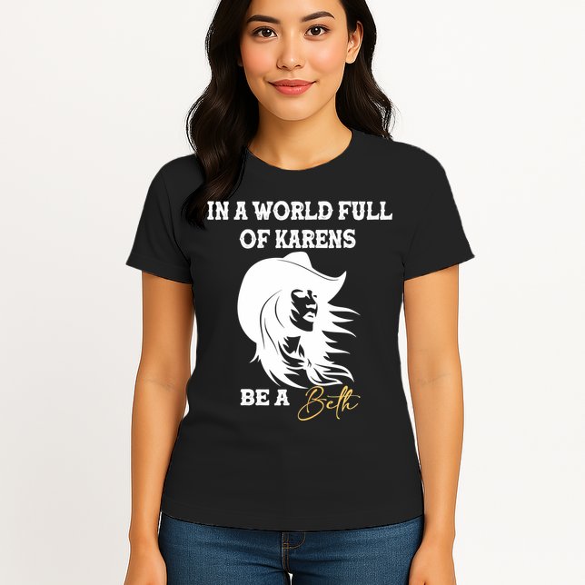 Womens In A World Full Of Karens Be A Beth Funny Beth Lovers Womens T-Shirt