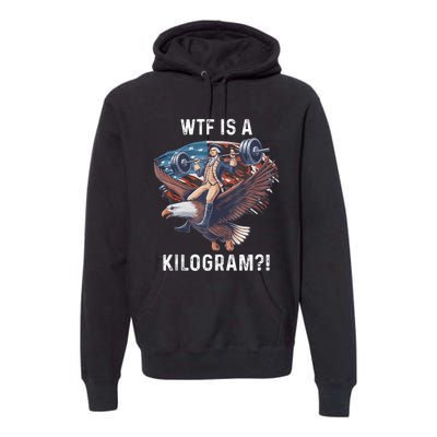 Wtf Is A Kilogram Funny 4th Of July Patriotic Eagle Usa Premium Hoodie