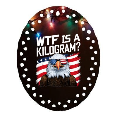 Wtf Is A Kilogram Funny 4th Of July Patriotic Eagle Ceramic Oval Ornament