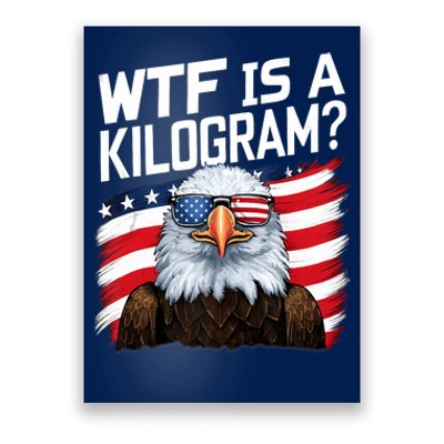 Wtf Is A Kilogram Funny 4th Of July Patriotic Eagle Poster