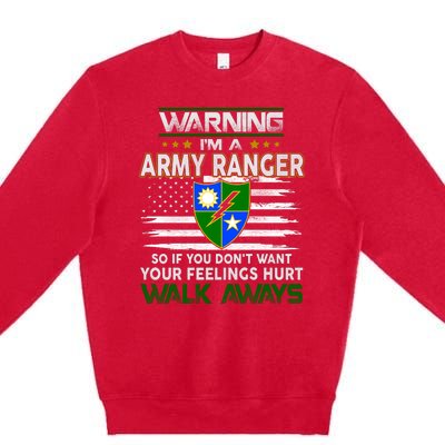 Warning Im A ARMY RANGER So If You Dont Want Your Feelings Hurt Walk Always Premium Crewneck Sweatshirt