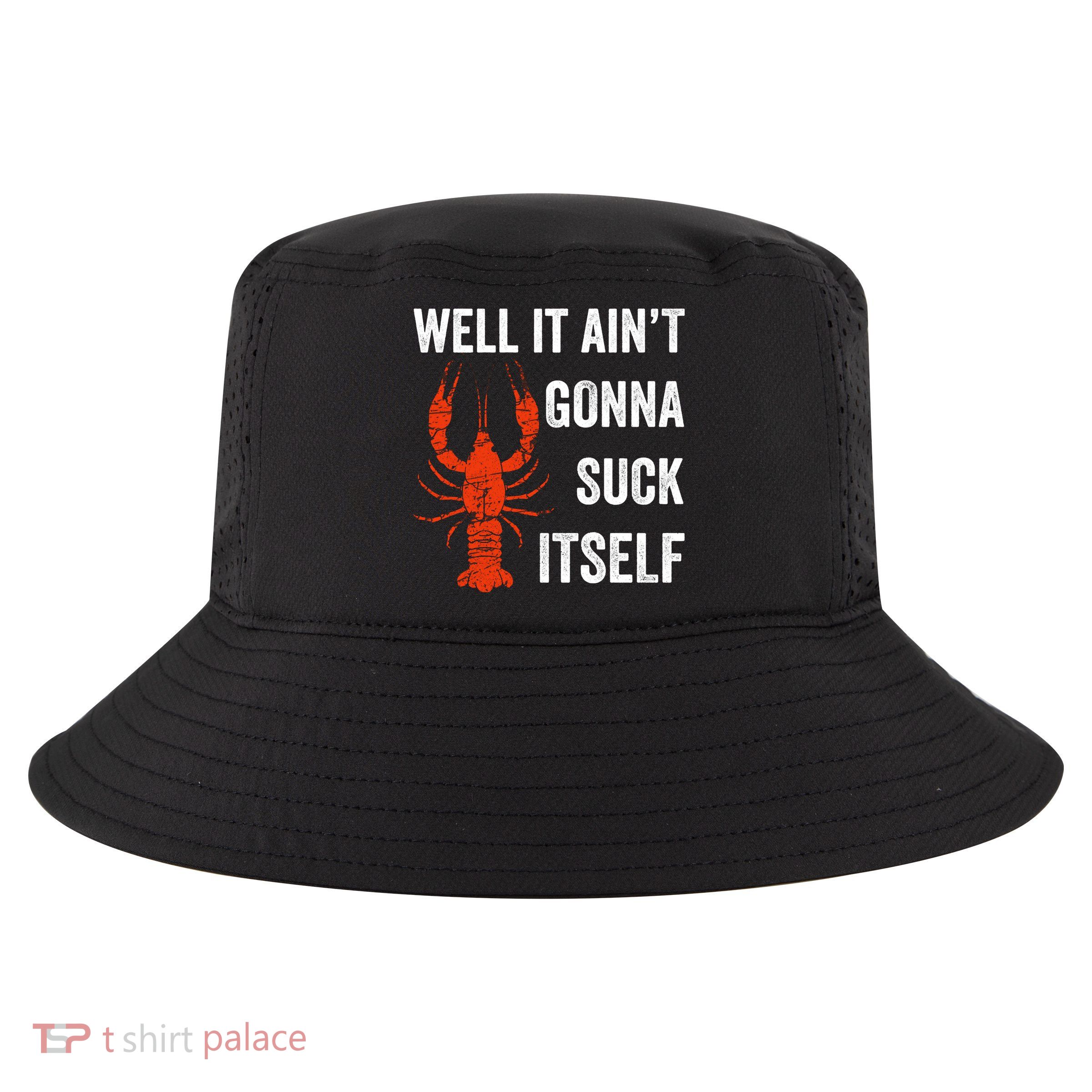 Well It AinT Gonna Suck Itself Crawfish Mardi Gras Gift Cool Comfort Performance Bucket Hat