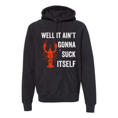 Well It AinT Gonna Suck Itself Crawfish Mardi Gras Gift Premium Hoodie