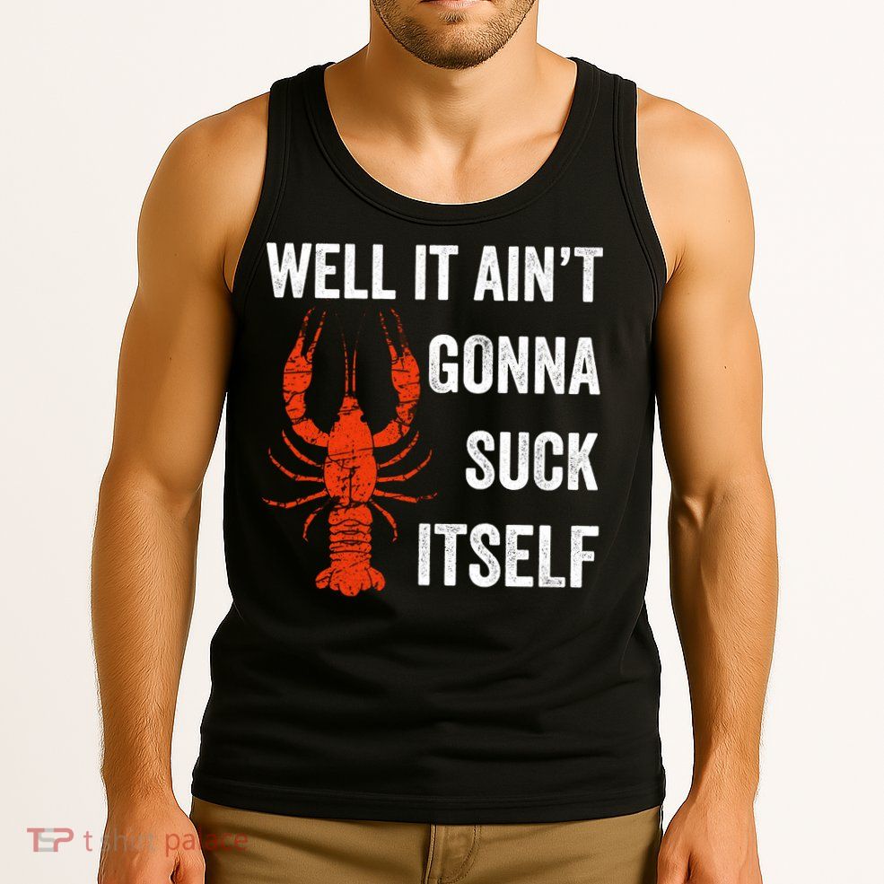 Well It AinT Gonna Suck Itself Crawfish Mardi Gras Gift Tank Top