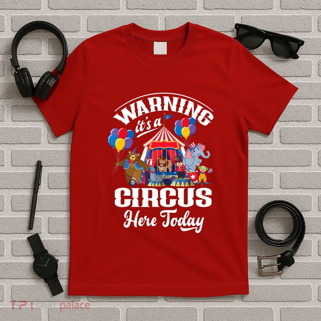 Warning It'S A Circus Here Today Carnival Birthday Party T-Shirt