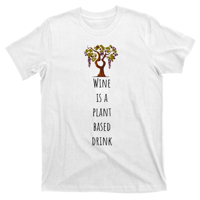 Wine Is A Plant Based Drink T-Shirt