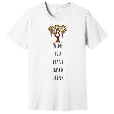 Wine Is A Plant Based Drink Premium T-Shirt