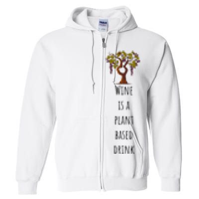 Wine Is A Plant Based Drink Full Zip Hoodie