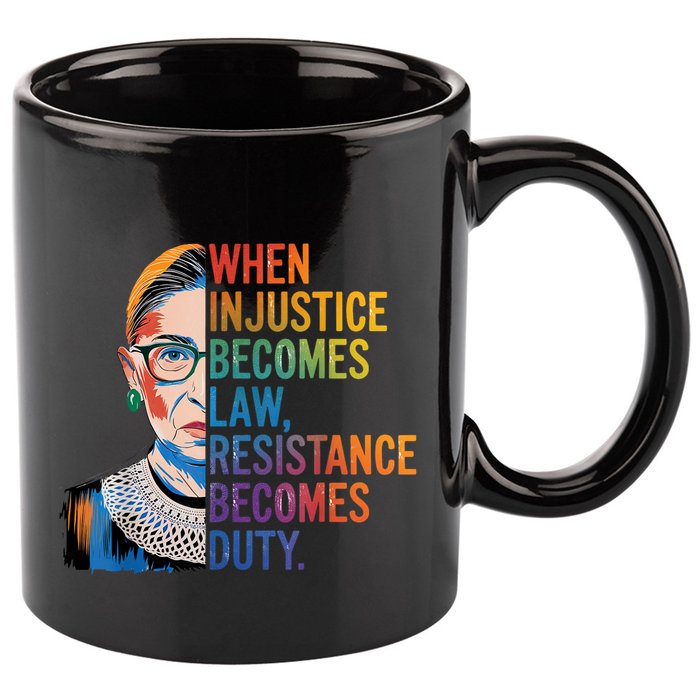 When Injustice Becomes Law Resistance Becomes Duty Rbg Quote 11oz C Handle Ceramic Mug