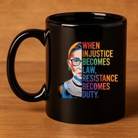 When Injustice Becomes Law Resistance Becomes Duty Rbg Quote 11oz C Handle Ceramic Mug