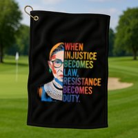 When Injustice Becomes Law Resistance Becomes Duty Rbg Quote Golf Towel
