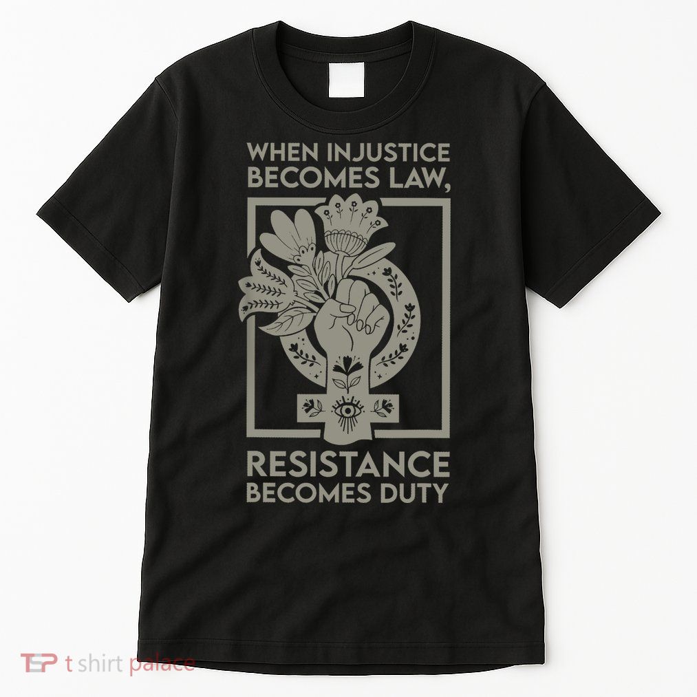 When Injustice Becomes Law Resistance Becomes Duty Tall T-Shirt