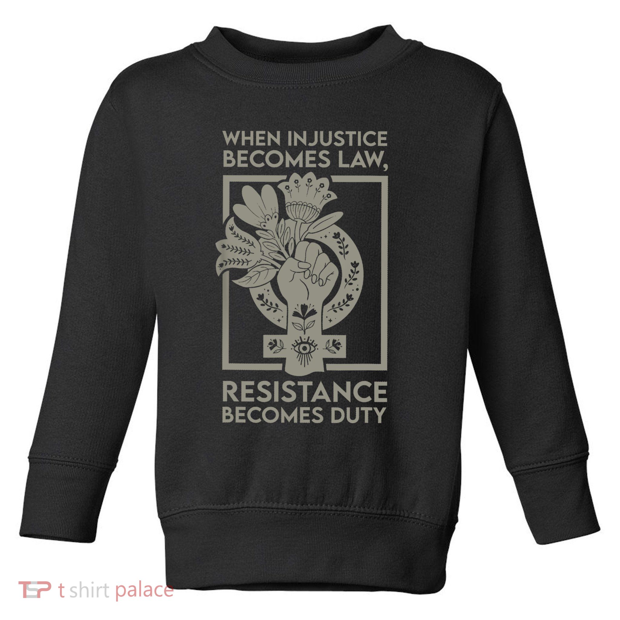 When Injustice Becomes Law Resistance Becomes Duty Toddler Sweatshirt