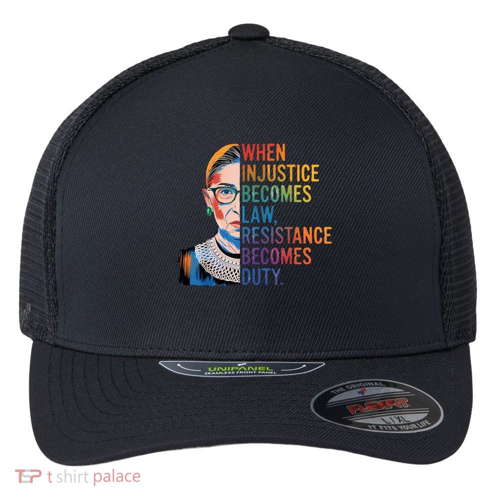 When Injustice Becomes Law Resistance Becomes Duty RBG Quote Flexfit Unipanel Trucker Cap
