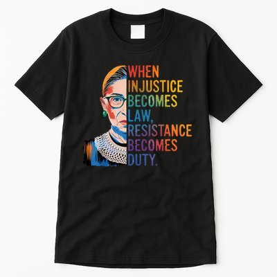 When Injustice Becomes Law Resistance Becomes Duty RBG Quote Tall T-Shirt