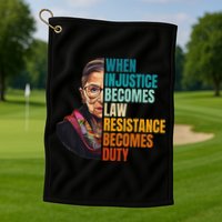 When Injustice Becomes Law Resistance Becomes Duty Rbg Quote Golf Towel
