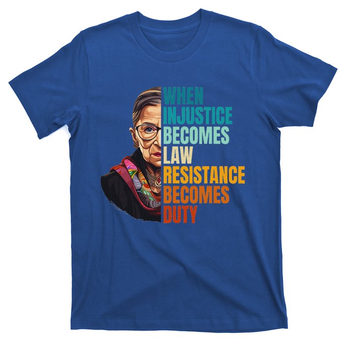 When Injustice Becomes Law Resistance Becomes Duty Rbg Quote T-Shirt